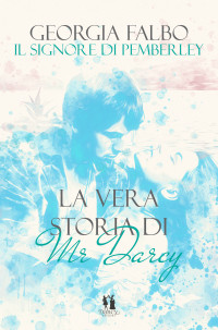 Georgia Falbo — La vera storia di Mr Darcy Vol. 3 - Il Signore di Pemberley