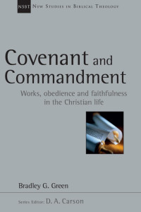 Bradley G. Green — Covenant and Commandment (New Studies in Biblical Theology series)