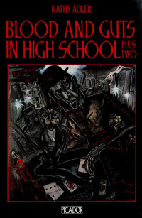 Acker, Kathy, 1948-1997 — Blood and guts in high school, plus two