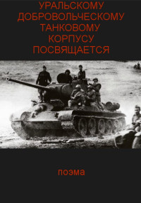 Сергей Аркадьевич Паньков — Уральскому добровольческому танковому корпусу посвящяется