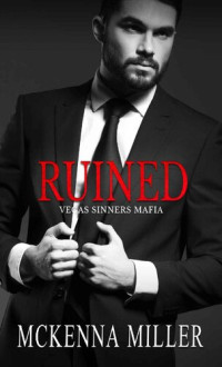 Mckenna Miller — Ruined: Enemies to Lovers Romance (Vegas Sinners Mafia Book 1)