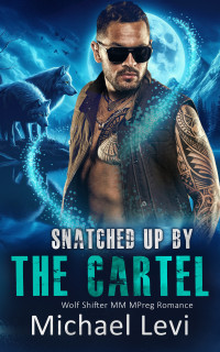 Michael Levi — Snatched Up by the Cartel: Wolf Shifter MM MPreg Romance