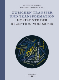 Michele Calella, Benedikt Leßmann (Hg.) unter Mitarbeit von Cora Engel — Zwischen Transfer und Transformation. Horizonte der Rezeption von Musik