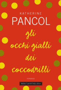 Katherine Pancol [Pancol, Katherine] — Gli occhi gialli dei coccodrilli