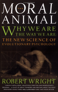 Robert Wright — The Moral Animal: Why We Are, the Way We Are: The New Science of Evolutionary Psychology