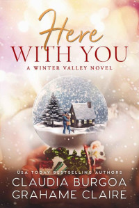 Claudia Burgoa & Grahame Claire — Here with You (Winter Valley Book 3)