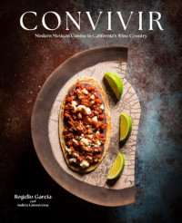 Rogelio Garcia, Andréa Lawson Gray, John Troxell — Convivir : Modern Mexican Cuisine in California’s Wine Country