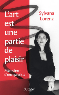 Sylvana Lorenz — L'art est une partie de plaisir : mémoires d'une galeriste