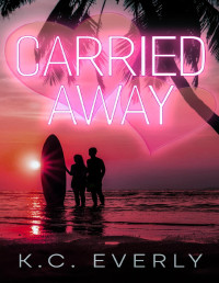 K.C. Everly — Carried Away (The Boys from Clear Lake Book 4)