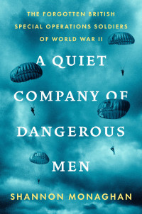 Shannon Monaghan — A Quiet Company of Dangerous Men: The Forgotten British Special Operations Soldiers of World War II