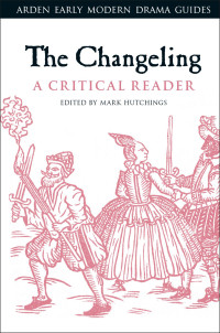 Mark Hutchings; — The Changeling: A Critical Reader