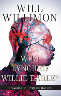 Willimon, William H.; — Who Lynched Willie Earle?: Preaching to Confront Racism