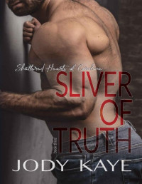 JODY KAYE — Sliver of Truth (Shattered Hearts of Carolina Book 3)