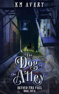 KM Avery — The Dog in the Alley (Beyond the Veil Book 4)