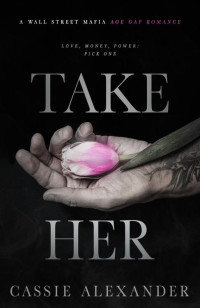 Cassie Alexander — Take Her: A Dark Wall Street Mafia Romance (The Moth and the Monster Book 1)