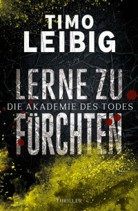 Leibig, Timo — Lerne zu fürchten: Thriller (German Edition)