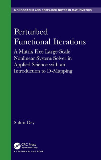 Suhrit Dey — Perturbed Functional Iterations: A Matrix Free Large-Scale Nonlinear System Solver in Applied Science with an Introduction to D-Mapping