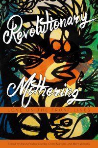 Gumbs, Alexis Pauline & Martens, China & Williams, Mai’a & Ross, Loretta J — Revolutionary Mothering