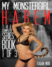 Teagan Mori — My Monstergirl Harem: The Complete Series (Book 1 Of 3)