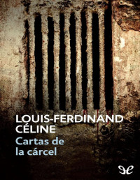 Louis-Ferdinand Céline — Cartas De La Cárcel