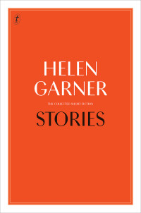 Helen Garner — Stories: The Collected Short Fiction