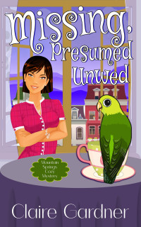 Claire Gardner — Missing, Presumed Unwed (Mountain Springs Cozy Mystery 1)