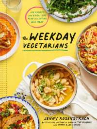 Jenny Rosenstrach — The Weekday Vegetarians: 100 Recipes and a Real-Life Plan for Eating Less Meat: A Cookbook