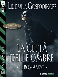 Liudmila Gospodinoff — La città delle ombre - Il romanzo