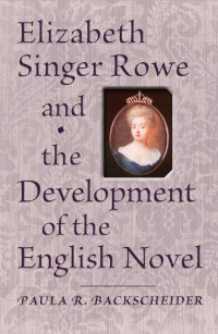 Paula R. Backscheider — Elizabeth Singer Rowe and the Development of the English Novel