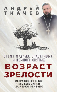 Протоиерей Андрей (Ткачев) — Возраст зрелости. Время мудрых, счастливых и немного святых