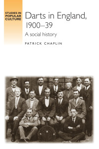 Patrick Chaplin — Darts in England, 1900–1939: A social history