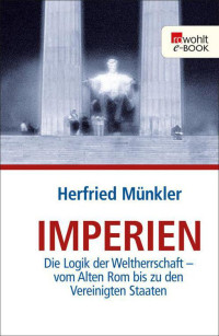 Münkler, Herfried — Imperien · Die Logik der Weltherrschaft · vom Alten Rom bis zu den Vereinigten Staaten