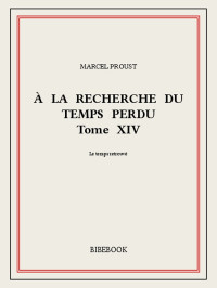 Marcel Proust — À la recherche du temps perdu - Tome 14 - Le temps retrouvé