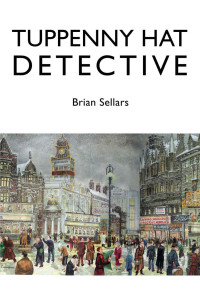 Brian Sellars [Sellars, Brian] — Tuppeny Hat Detective