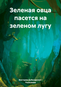 Виктория Дубосарская – Полилеева — Зеленая овца пасется на зеленом лугу