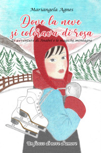 Mariangela Agnes — Dove la neve si colorava di rosa : Le avventure di Anabel e le magiche montagne (Italian Edition)