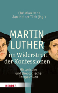 Christian Danz, Jan-Heiner Tück — Christian Danz / Jan-Heiner Tück (Hg.) Martin Luther im Widerstreit der Konfessionen