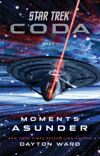 Dayton Ward; — Star Trek: Coda: Book 1: Moments Asunder