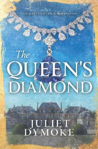 Juliet Dymoke — The Queen's Diamond: Love, loyalty and betrayal in the French Revolution