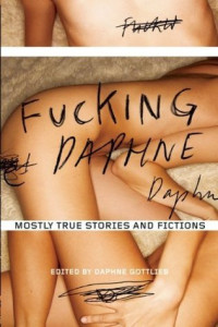 Daphne Gottlieb [Gottlieb, Daphne] — Fucking Daphne: Mostly True Stories and Fictions