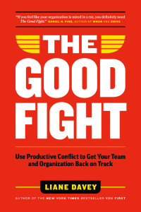 Liane Davey — The Good Fight: Use Productive Conflict to Get Your Team and Organization Back on Track