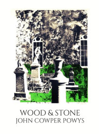 John Cowper Powys — Wood and Stone
