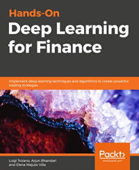 Luigi Troiano, Pravesh Kriplani, Elena Mejuto Villa — Hands-On Deep Learning for Finance: Implement deep learning techniques and algorithms to create powerful trading strategies