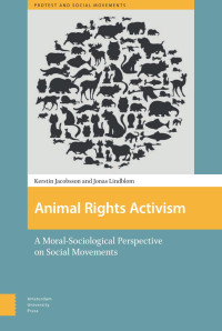 Kerstin Jacobsson & Jonas Lindblom — Animal Rights Activism: A Moral-Sociological Perspectives on Soical Movements