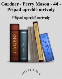 Případ uprchlé mrtvoly — Gardner - Perry Mason - 44 - Případ uprchlé mrtvoly