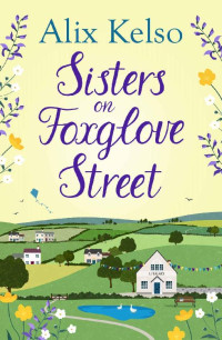 Alix Kelso — Sisters on Foxglove Street: A feel-good, heartwarming story filled with family and romance