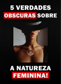 Bruno Henrique Costa Silva — 5 Verdades obscuras sobre a natureza feminina