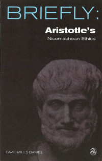 Davild Mills Daniel; — Briefly: Aristotle's Nichomachean Ethics