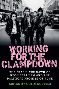 Colin Coulter — Working for the Clampdown: The Clash, the dawn of neoliberalism and the political promise of punk