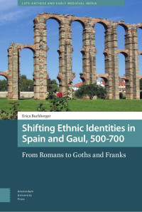 Erica Buchberger — Shifting Ethnic Identities in Spain and Gaul, 500-700: From Romans to Goths and Franks